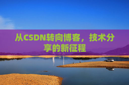 从CSDN转向博客，技术分享的新征程
